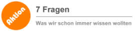 7 Fragen, 7 Antworten. Was wir schon immer über Dich wissen wollten.